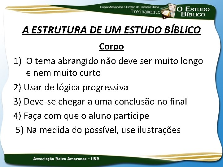 A ESTRUTURA DE UM ESTUDO BÍBLICO Corpo 1) O tema abrangido não deve ser