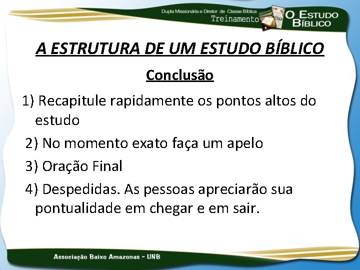 A ESTRUTURA DE UM ESTUDO BÍBLICO Conclusão 1) Recapitule rapidamente os pontos altos do