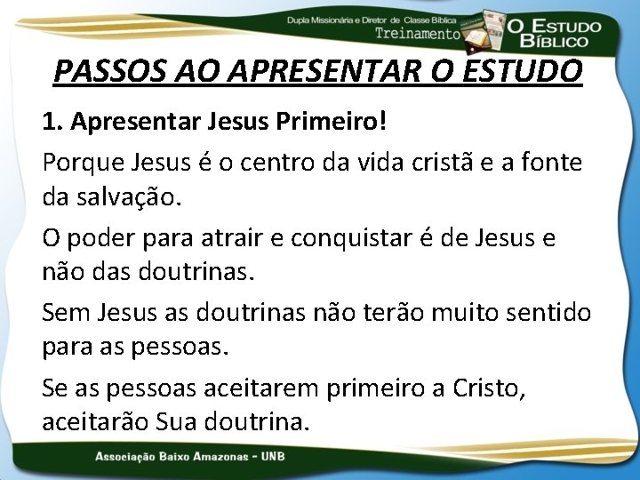 PASSOS AO APRESENTAR O ESTUDO 1. Apresentar Jesus Primeiro! Porque Jesus é o centro