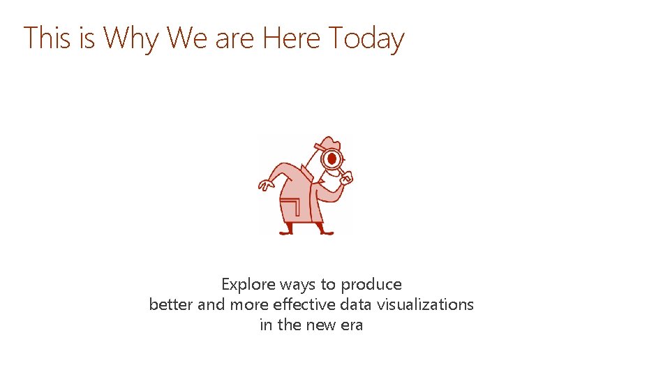 This is Why We are Here Today Explore ways to produce better and more