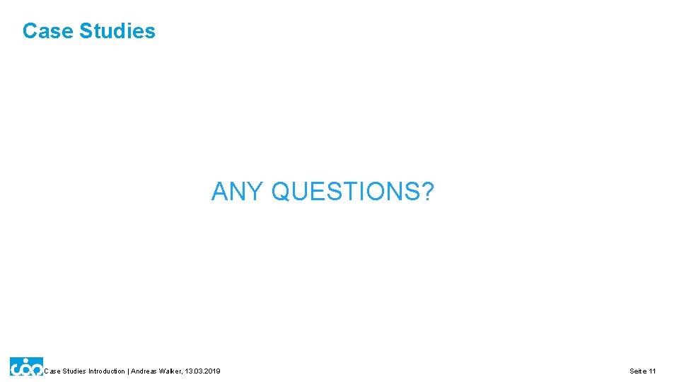 Case Studies ANY QUESTIONS? Case Studies Introduction | Andreas Walker, 13. 03. 2019 Seite