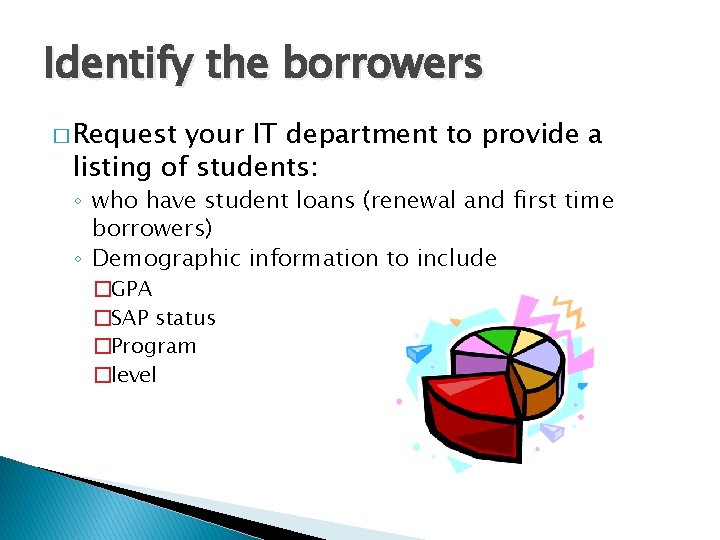 Identify the borrowers � Request your IT department to provide a listing of students: