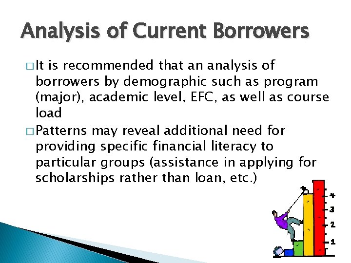 Analysis of Current Borrowers � It is recommended that an analysis of borrowers by