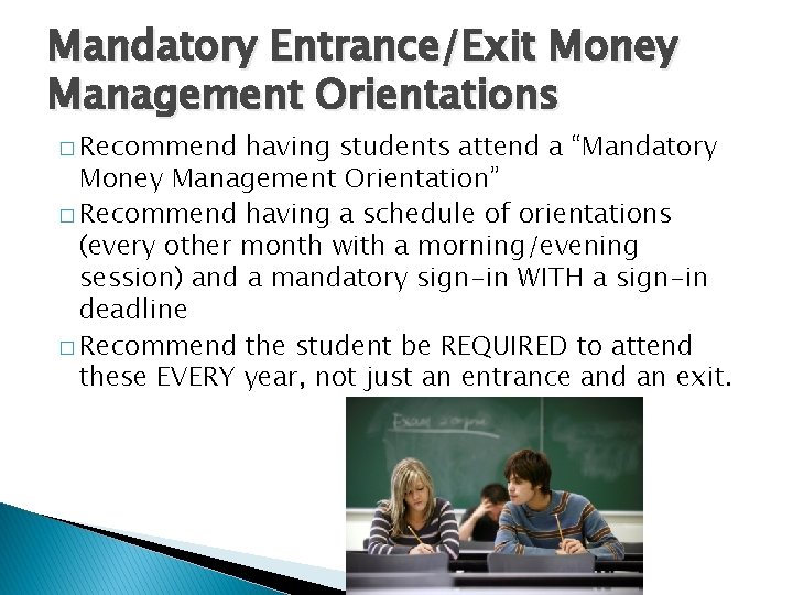 Mandatory Entrance/Exit Money Management Orientations � Recommend having students attend a “Mandatory Money Management