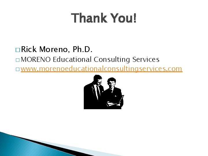 Thank You! � Rick Moreno, Ph. D. � MORENO Educational Consulting Services � www.