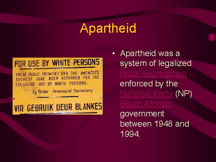 Apartheid • Apartheid was a system of legalized racial segregation enforced by the National