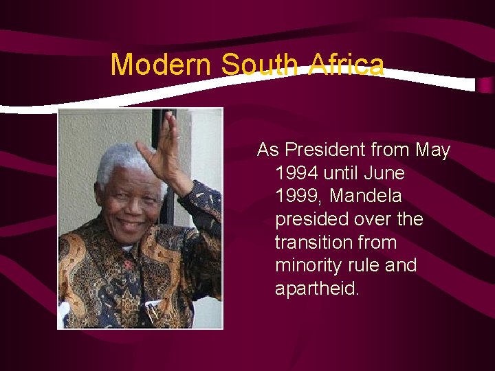 Modern South Africa As President from May 1994 until June 1999, Mandela presided over