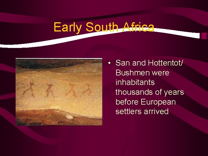 Early South Africa • San and Hottentot/ Bushmen were inhabitants thousands of years before