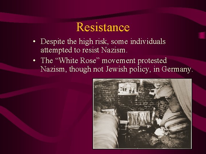 Resistance • Despite the high risk, some individuals attempted to resist Nazism. • The