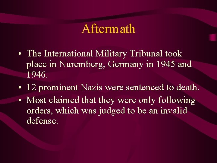 Aftermath • The International Military Tribunal took place in Nuremberg, Germany in 1945 and