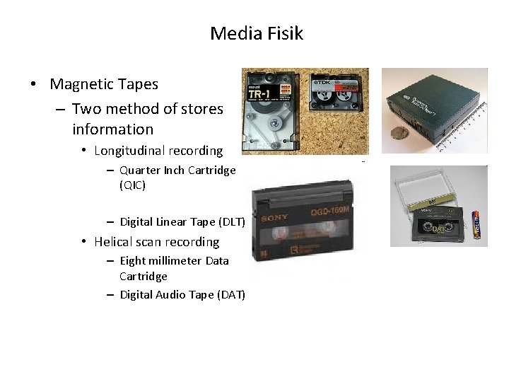 Media Fisik • Magnetic Tapes – Two method of stores information • Longitudinal recording