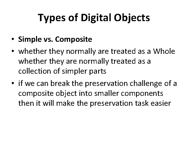Types of Digital Objects • Simple vs. Composite • whether they normally are treated