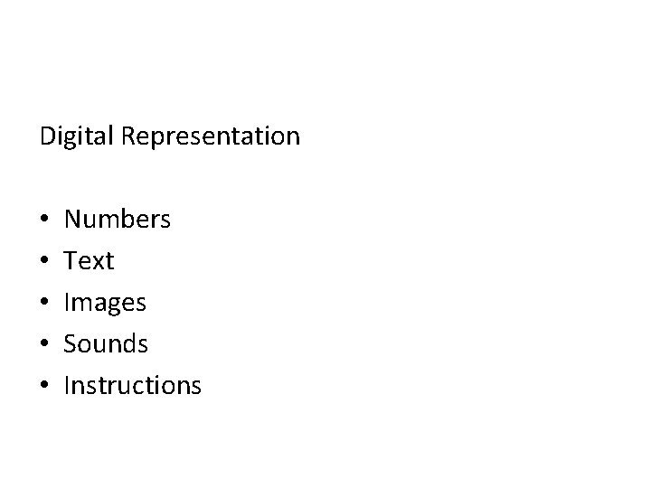 Digital Representation • • • Numbers Text Images Sounds Instructions 