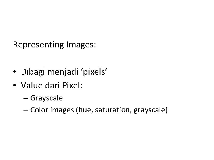 Representing Images: • Dibagi menjadi ‘pixels’ • Value dari Pixel: – Grayscale – Color