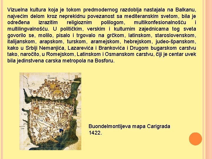 Vizuelna kultura koja je tokom predmodernog razdoblja nastajala na Balkanu, najvećim delom kroz neprekidnu