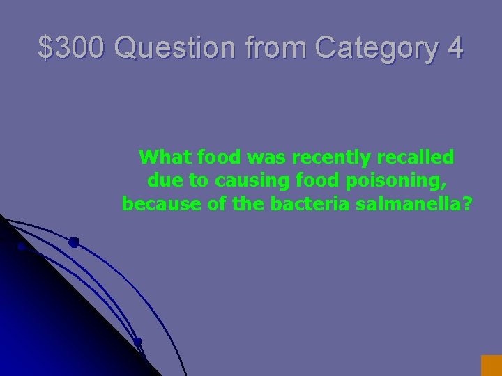 $300 Question from Category 4 What food was recently recalled due to causing food