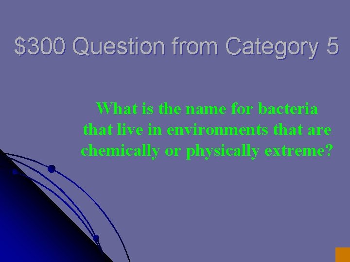 $300 Question from Category 5 What is the name for bacteria that live in