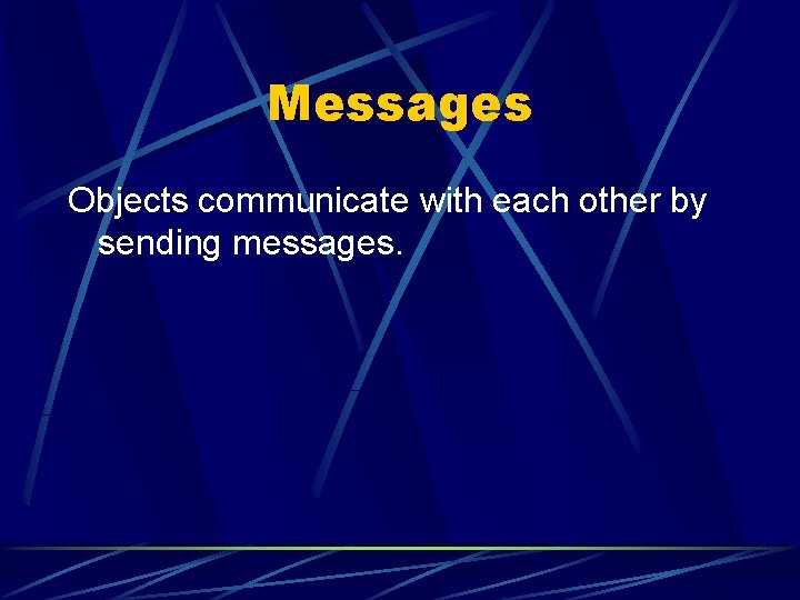 Messages Objects communicate with each other by sending messages. 
