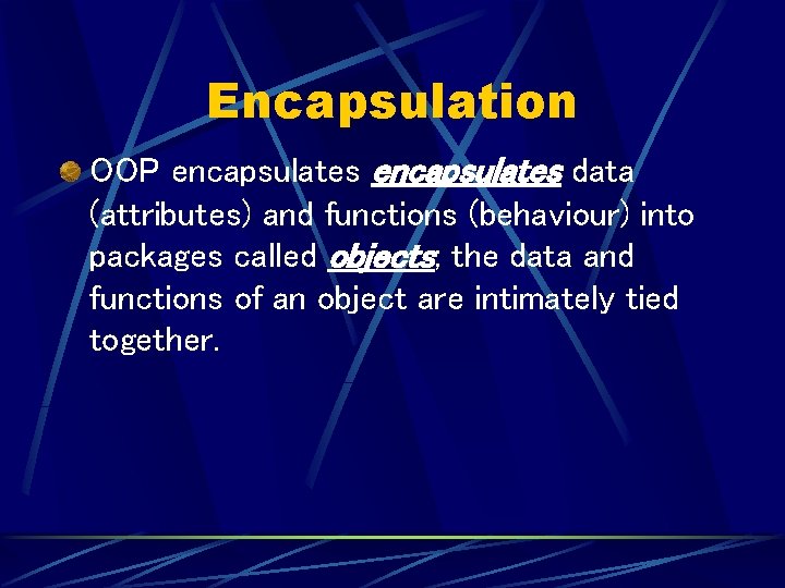Encapsulation OOP encapsulates data (attributes) and functions (behaviour) into packages called objects; the data