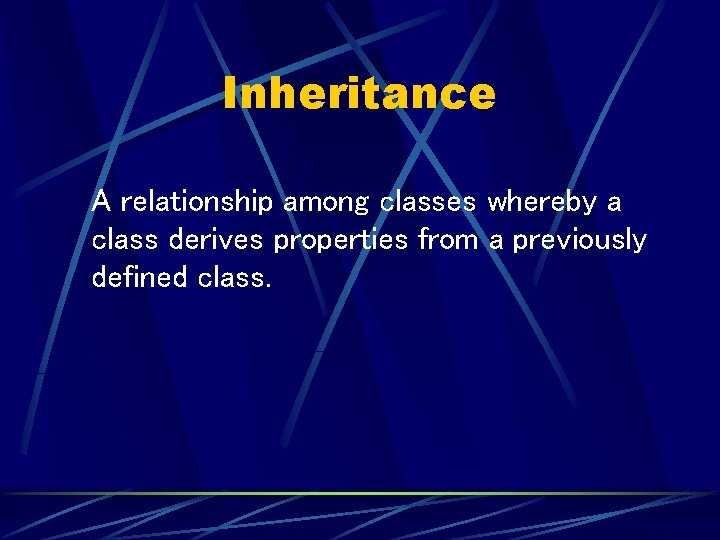 Inheritance A relationship among classes whereby a class derives properties from a previously defined
