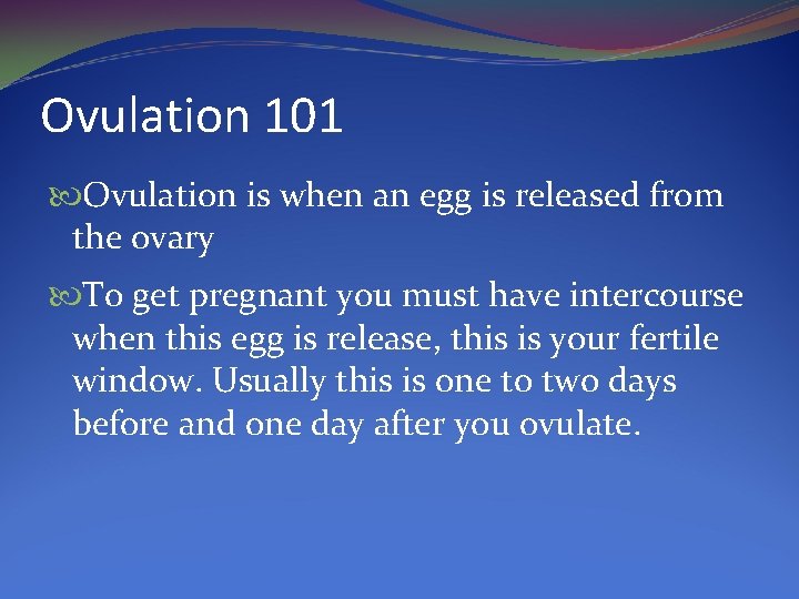 Ovulation 101 Ovulation is when an egg is released from the ovary To get