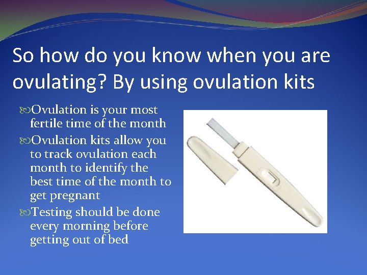 So how do you know when you are ovulating? By using ovulation kits Ovulation