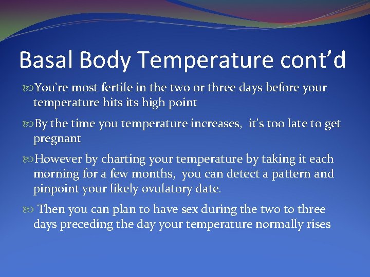 Basal Body Temperature cont’d You're most fertile in the two or three days before