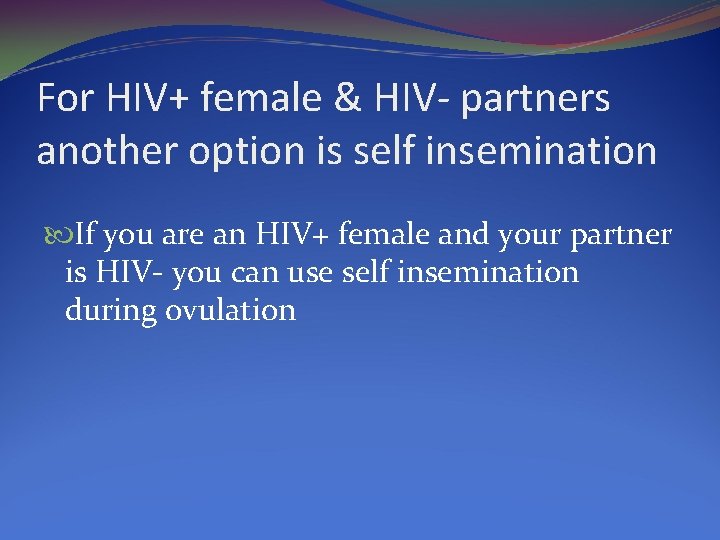 For HIV+ female & HIV- partners another option is self insemination If you are