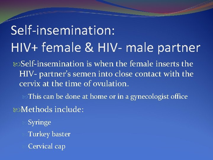 Self-insemination: HIV+ female & HIV- male partner Self-insemination is when the female inserts the