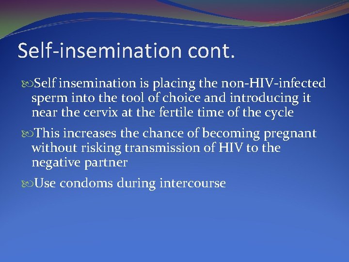 Self-insemination cont. Self insemination is placing the non-HIV-infected sperm into the tool of choice