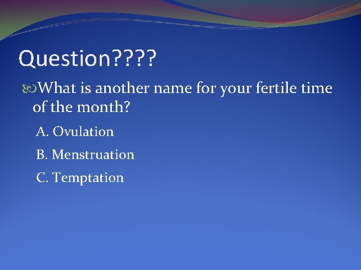 Question? ? What is another name for your fertile time of the month? A.