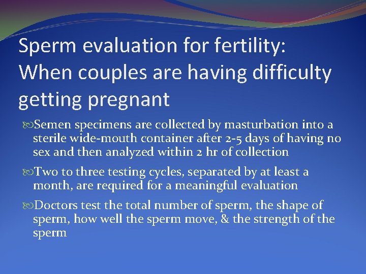Sperm evaluation for fertility: When couples are having difficulty getting pregnant Semen specimens are