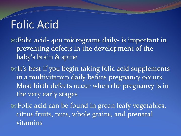 Folic Acid Folic acid- 400 micrograms daily- is important in preventing defects in the