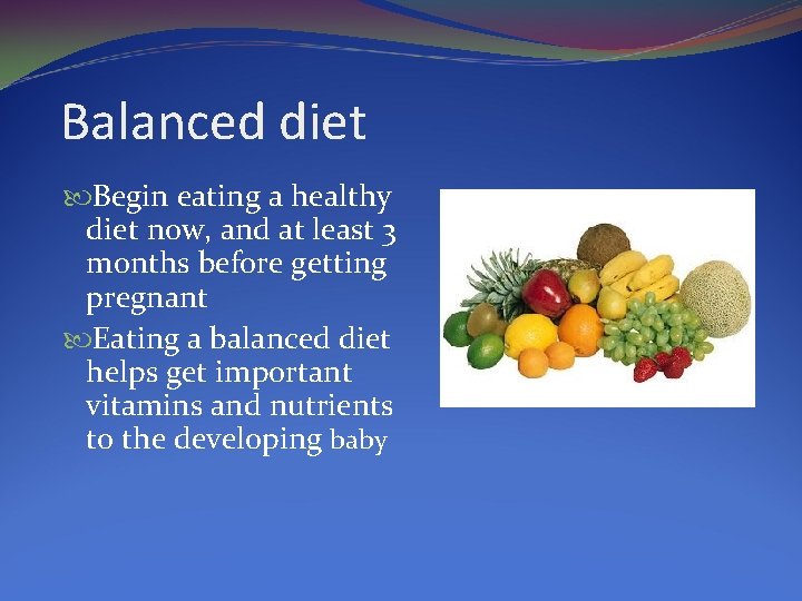 Balanced diet Begin eating a healthy diet now, and at least 3 months before