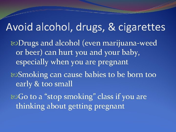 Avoid alcohol, drugs, & cigarettes Drugs and alcohol (even marijuana-weed or beer) can hurt
