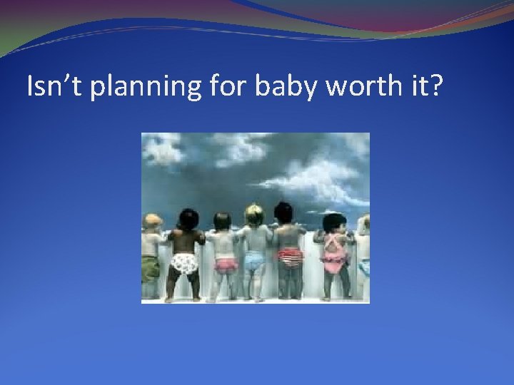 Isn’t planning for baby worth it? 