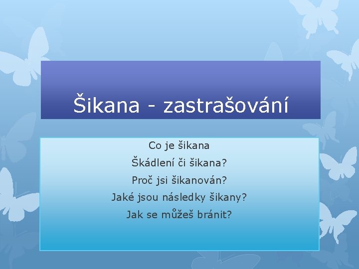 Šikana - zastrašování Co je šikana Škádlení či šikana? Proč jsi šikanován? Jaké jsou Šikana - zastrašování Co je šikana Škádlení či šikana? Proč jsi šikanován? Jaké jsou