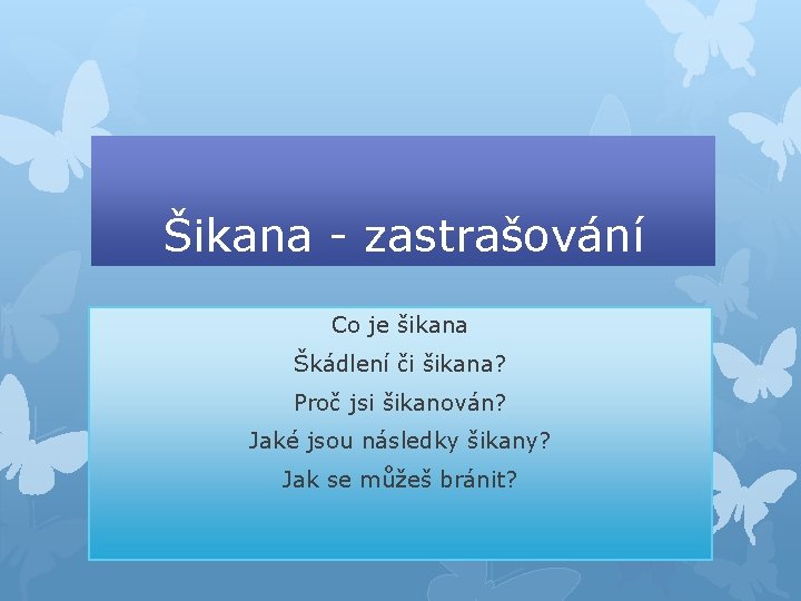 Šikana - zastrašování Co je šikana Škádlení či šikana? Proč jsi šikanován? Jaké jsou