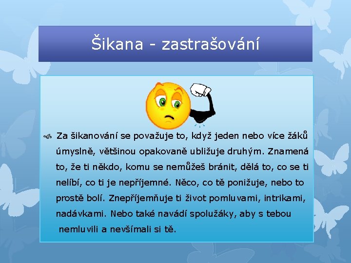 Šikana - zastrašování Za šikanování se považuje to, když jeden nebo více žáků úmyslně,