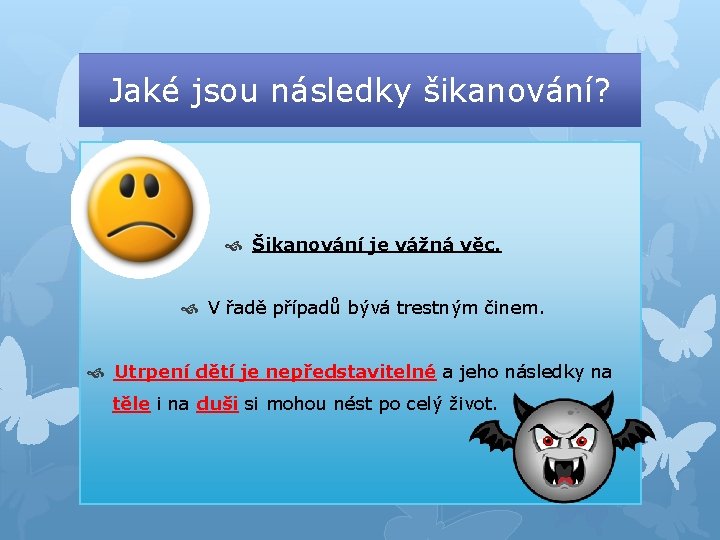 Jaké jsou následky šikanování? Šikanování je vážná věc. V řadě případů bývá trestným činem. Jaké jsou následky šikanování? Šikanování je vážná věc. V řadě případů bývá trestným činem.
