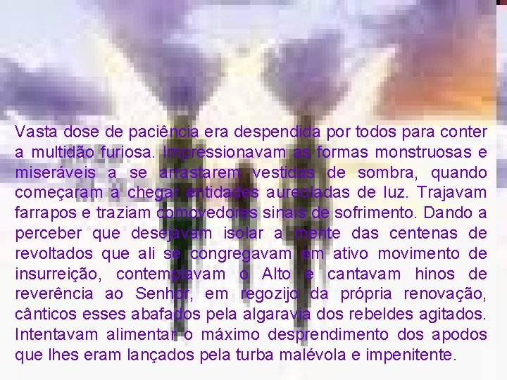 Vasta dose de paciência era despendida por todos para conter a multidão furiosa. Impressionavam