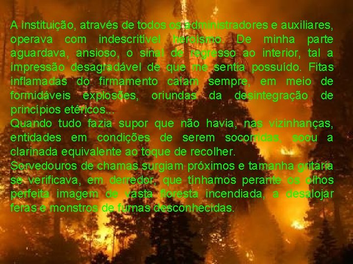 A instituição, através de todos os administradores e auxiliares, operava com indescritível heroísmo. De