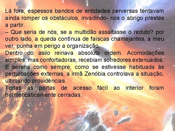 Lá fora, espessos bandos de entidades perversas tentavam ainda romper os obstáculos, invadindo nos