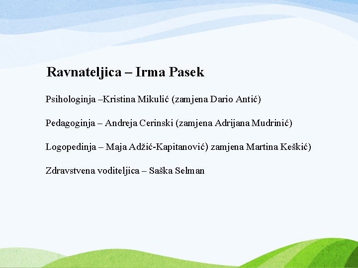 Ravnateljica – Irma Pasek Psihologinja –Kristina Mikulić (zamjena Dario Antić) Pedagoginja – Andreja Cerinski