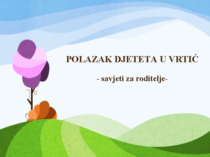 POLAZAK DJETETA U VRTIĆ - savjeti za roditelje- 