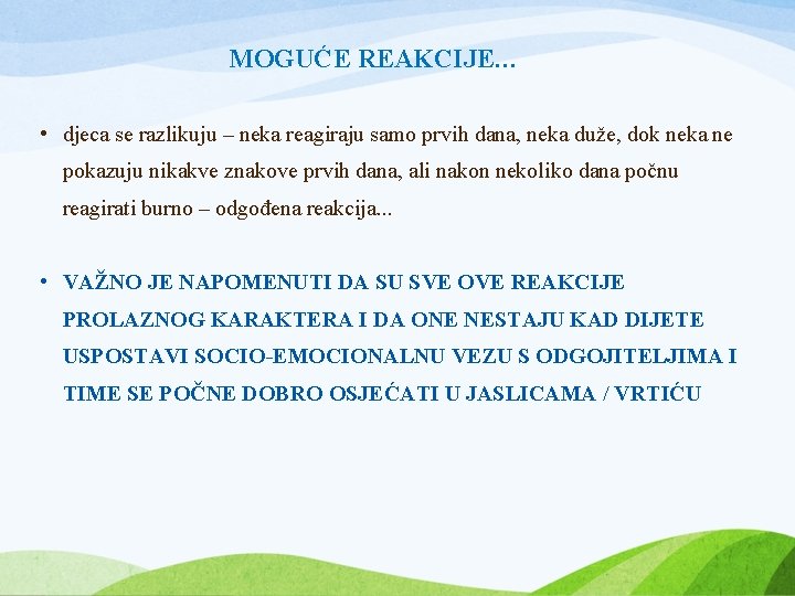 MOGUĆE REAKCIJE… • djeca se razlikuju – neka reagiraju samo prvih dana, neka duže,