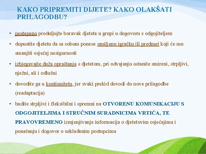 KAKO PRIPREMITI DIJETE? KAKO OLAKŠATI PRILAGODBU? • postepeno produljujte boravak djeteta u grupi u