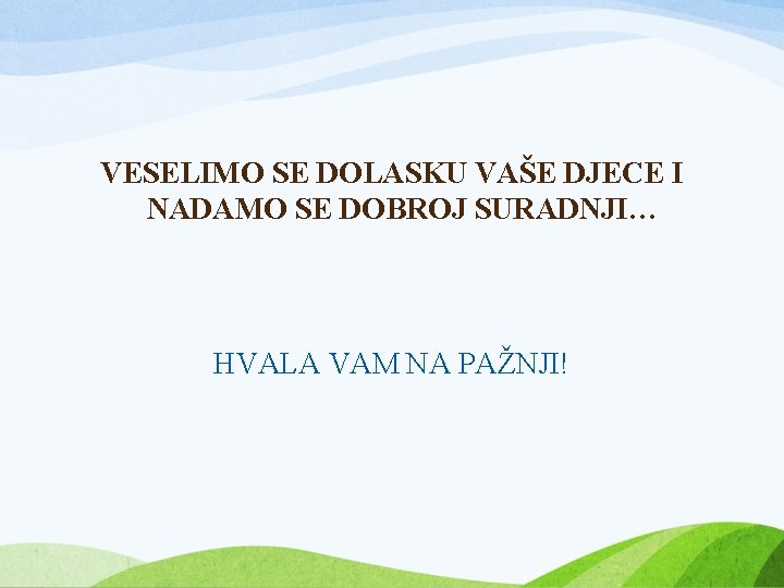 VESELIMO SE DOLASKU VAŠE DJECE I NADAMO SE DOBROJ SURADNJI… HVALA VAM NA PAŽNJI!