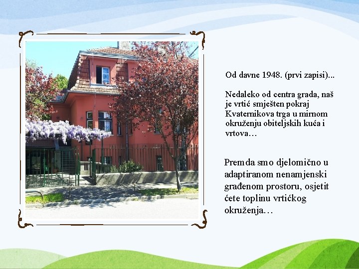 Od davne 1948. (prvi zapisi). . . Nedaleko od centra grada, naš je vrtić