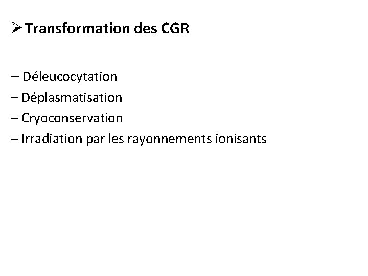 Ø Transformation des CGR – Déleucocytation – Déplasmatisation – Cryoconservation – Irradiation par les